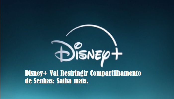 Disney+ Vai Restringir Compartilhamento de Senhas: Saiba mais.