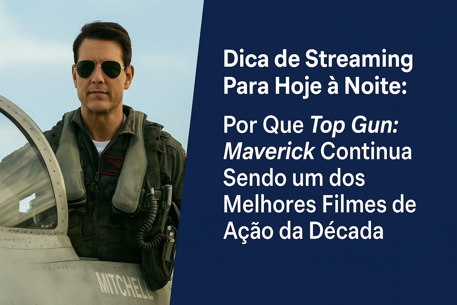 Dica de Streaming Para Hoje à Noite: Por Que Top Gun: Maverick Continua Sendo um dos Melhores Filmes de Ação da Década